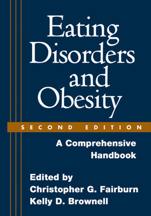 Eating Disorders and Obesity: A Comprehensive Handbook by Kelly D. Brownell, Christopher G. Fairburn