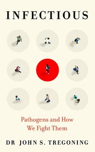 Infectious: Pathogens and How We Fight Them by John S. Tregoning
