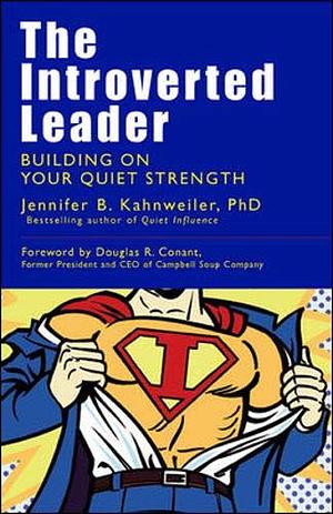 The Introverted Leader: Building on Your Quiet Strength by Jennifer B. Kahnweiler