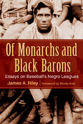 Of Monarchs and Black Barons: Essays on Baseball's Negro Leagues by James A. Riley