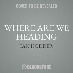 Where Are We Heading?: The Evolution of Humans and Things by Ian Hodder