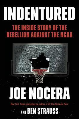 Indentured: The Rebellion Against the College Sports Cartel by Joe Nocera, Ben Strauss