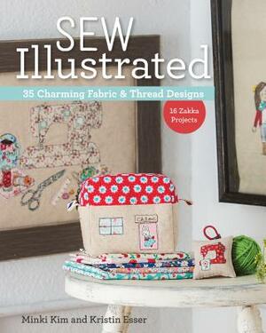 Sew Illustrated - 35 Charming Fabric & Thread Designs: 16 Zakka Projects by Kristin Esser, Minki Kim