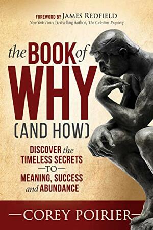 The Book of WHY (and HOW): Discover the Timeless Secrets to Meaning, Success and Abundance by Corey Poirier