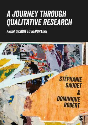 A Journey Through Qualitative Research: From Design to Reporting by Stéphanie Gaudet, Dominique Robert