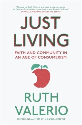 Just Living: Faith and Community in an Age of Consumerism by Ruth Valerio