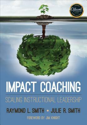 Impact Coaching: Scaling Instructional Leadership by Julie Rae Smith, Raymond L. Smith