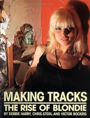 Making Tracks: The Rise of Blondie by Debbie Harry