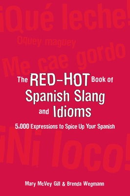 The Red-Hot Book of Spanish Slang: 5,000 Expressions to Spice Up Your Spainsh by Mary McVey Gill, Brenda Wegmann