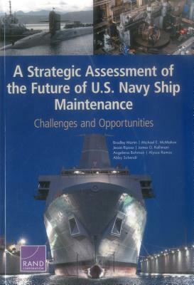 A Strategic Assessment of the Future of U.S. Navy Ship Maintenance: Challenges and Opportunities by Jessie Riposo, Bradley Martin, Michael E. McMahon