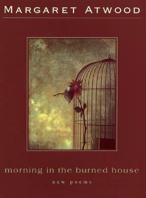 Morning in the Burned House by Margaret Atwood