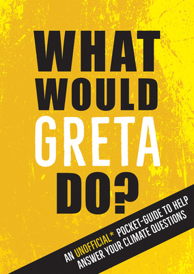 What Would Greta Do?: An Unofficial Pocket Guide to Help Answer Your Climate Questions by Summersdale