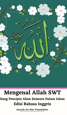 Mengenal Allah SWT Sang Pencipta Alam Semesta Dalam Islam Edisi Bahasa Inggris Hardcover Version by Jannah An-Nur Foundation