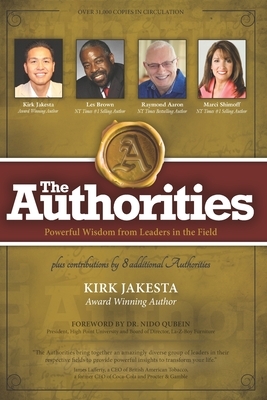 The Authorities - Kirk Jakesta: Powerful Wisdom from Leaders in the Field by Les Brown, Marci Shimoff, Raymond Aaron