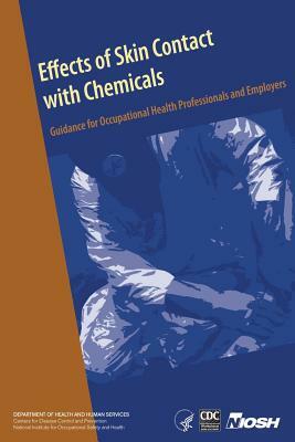 Effects of Skin Contact with Chemicals: Guidance for Occupational Health Professionals and Employers by National Institute Fo Safety and Health, D. Human Services, Centers for Disease Cont And Prevention