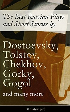 The Best Russian Plays and Short Stories by Dostoevsky, Tolstoy, Chekhov, Gorky, Gogol and many more (Unabridged): An All Time Favorite Collection from ... Essays and Lectures on Russian Novelists) by Thomas Seltzer, Nikolai Gogol, Alexander Pushkin, Nikolai Evreinov, Anton Chekhov, Denis Von Visin