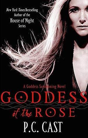 Goddess of the Rose: A Goddess Summoning Novel) by P.C. Cast, P.C. Cast