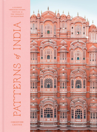 Patterns of India: A Journey Through Colors, Textiles, and the Vibrancy of Rajasthan by Christine Chitnis