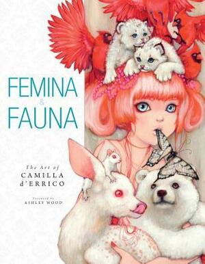 Femina & Fauna: The Art of Camilla d'Errico by Ashley Wood, Camilla d'Errico