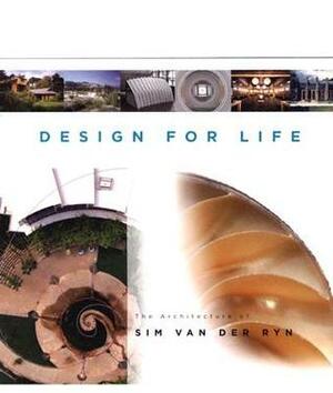 Design For Life: The Architecture of Sim Van der Ryn by Sim Van der Ryn