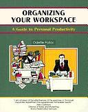 Organizing Your Workspace: A Guide to Personal Productivity by Odette Pollar