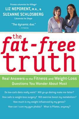 The Fat-Free Truth: 239 Real Answers to the Fitness and Weight-Loss Questions You Wonder about Most by Suzanne Schlosberg, Liz Neporent