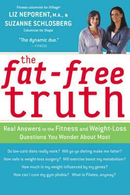 The Fat-Free Truth: 239 Real Answers to the Fitness and Weight-Loss Questions You Wonder about Most by Liz Neporent, Suzanne Schlosberg