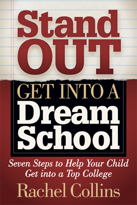 Stand Out Get Into a Dream School: Seven Steps to Help Your Child Get Into a Top College by Rachel Collins