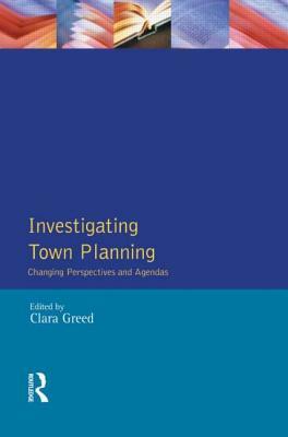 Investigating Town Planning: Changing Perspectives and Agendas by Clara Greed