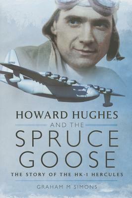 Howard Hughes and the Spruce Goose: The Story of the H-K1 Hercules by Graham M. Simons