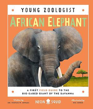 African Elephant (Young Zoologist): A First Field Guide to the Big-Eared Giant of the Savanna by Festus W. Ihwagi, Neon Squid