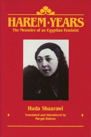 Harem Years: The Memoirs of an Egyptian Feminist, 1879-1924 by Huda Shaarawi هدى شعراوي