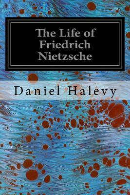 The Life of Friedrich Nietzsche by Daniel Halevy