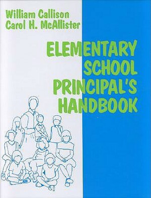 Elementary School Principal's Handbook by William Callison, Carol H. McAllister