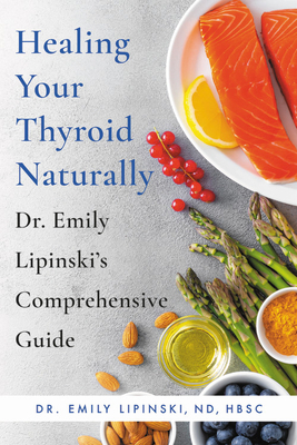 Healing Your Thyroid Naturally: Dr. Emily Lipinski's Comprehensive Guide by Emily Lipinski