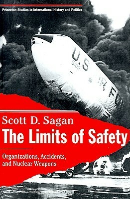 The Limits of Safety: Organizations, Accidents, and Nuclear Weapons by Scott D. Sagan