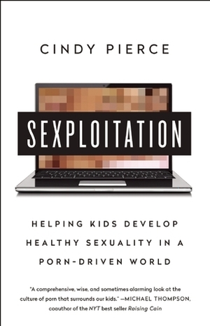 Sexploitation: Helping Kids Develop Healthy Sexuality in a Porn-Driven World by Cindy Pierce