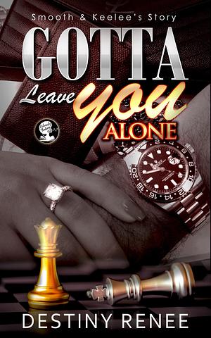 Gotta Leave You Alone: Smooth & Keelee's Story: Smooth & Keelee's Story by Destiny Renee, Destiny Renee