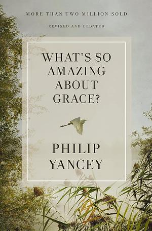 What's So Amazing About Grace? by Philip Yancey