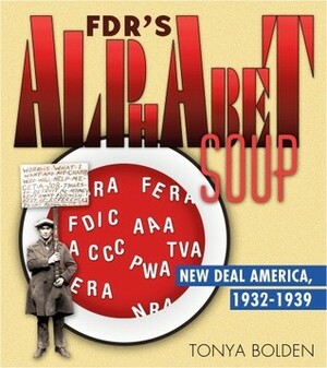 FDR's Alphabet Soup: New Deal America 1932-1939 by Tonya Bolden