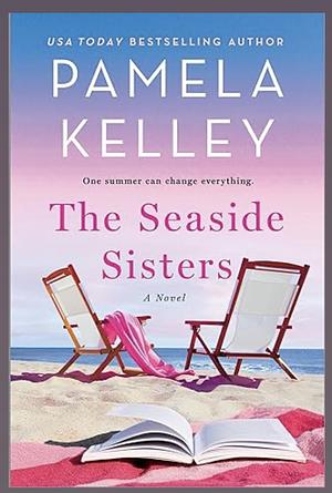 The Seaside Sisters: A Novel by Pamela Kelley