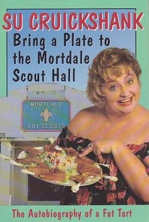 Bring a Plate to the Mortdale Scout Hall: The Autobiography of a Fat Tart Complete with Recipes by Su Cruickshank