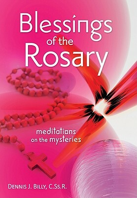 Blessings of the Rosary: Meditations on the Mysteries by Dennis Billy