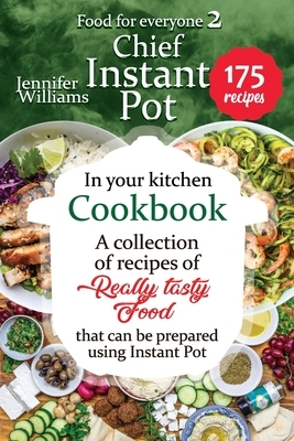 Chef Instant Pot in your kitchen cookbook: A collection of recipes for really tasty food that can be prepared using Instant Pot by Jennifer Williams