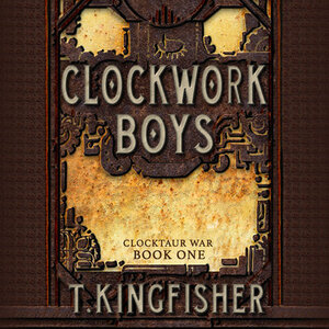 Clockwork Boys by T. Kingfisher