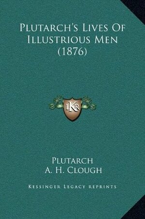 Lives of Illustrious Men by Plutarch, Arthur Hugh Clough