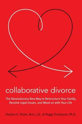 Collaborative Divorce: The Revolutionary New Way to Restructure Your Family, Resolve Legal Issues, and Move on with Your Life by Peggy Thompson, Pauline H. Tesler