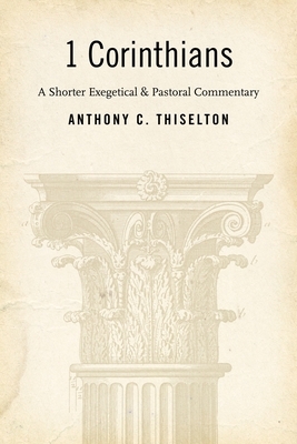 1 Corinthians: A Shorter Exegetical and Pastoral Commentary by Anthony C. Thiselton