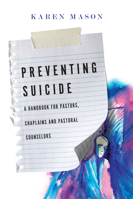 Preventing Suicide: A Handbook for Pastors, Chaplains and Pastoral Counselors by Karen Mason