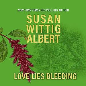 Love Lies Bleeding by Susan Wittig Albert